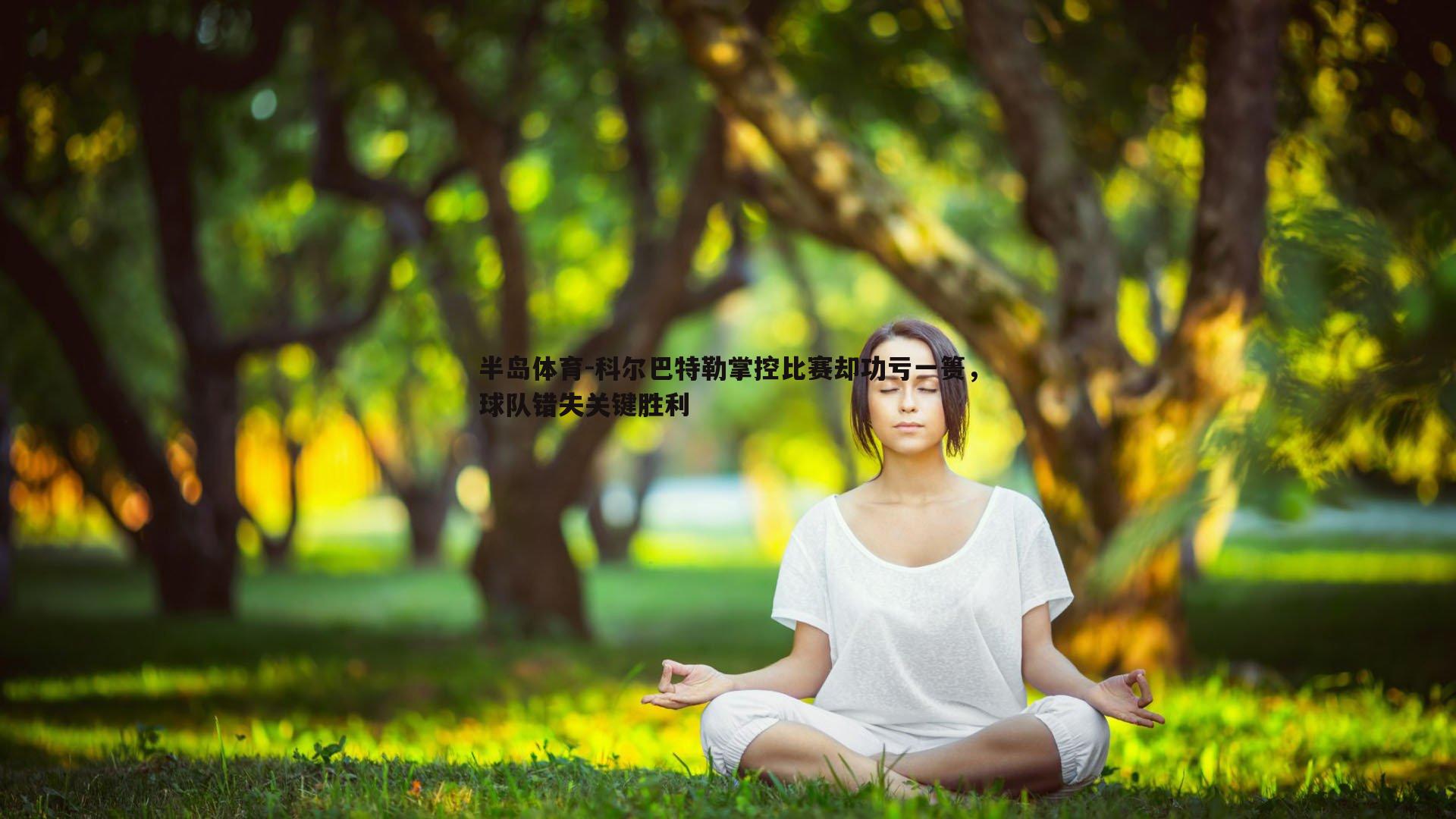 科尔巴特勒掌控比赛却功亏一篑，球队错失关键胜利