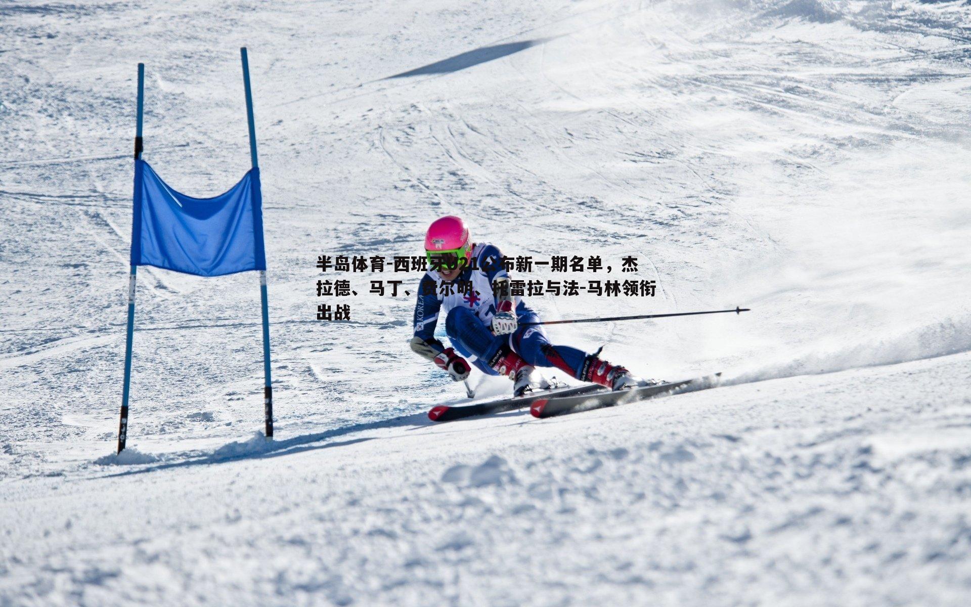 西班牙U21公布新一期名单，杰拉德、马丁、费尔明、托雷拉与法-马林领衔出战