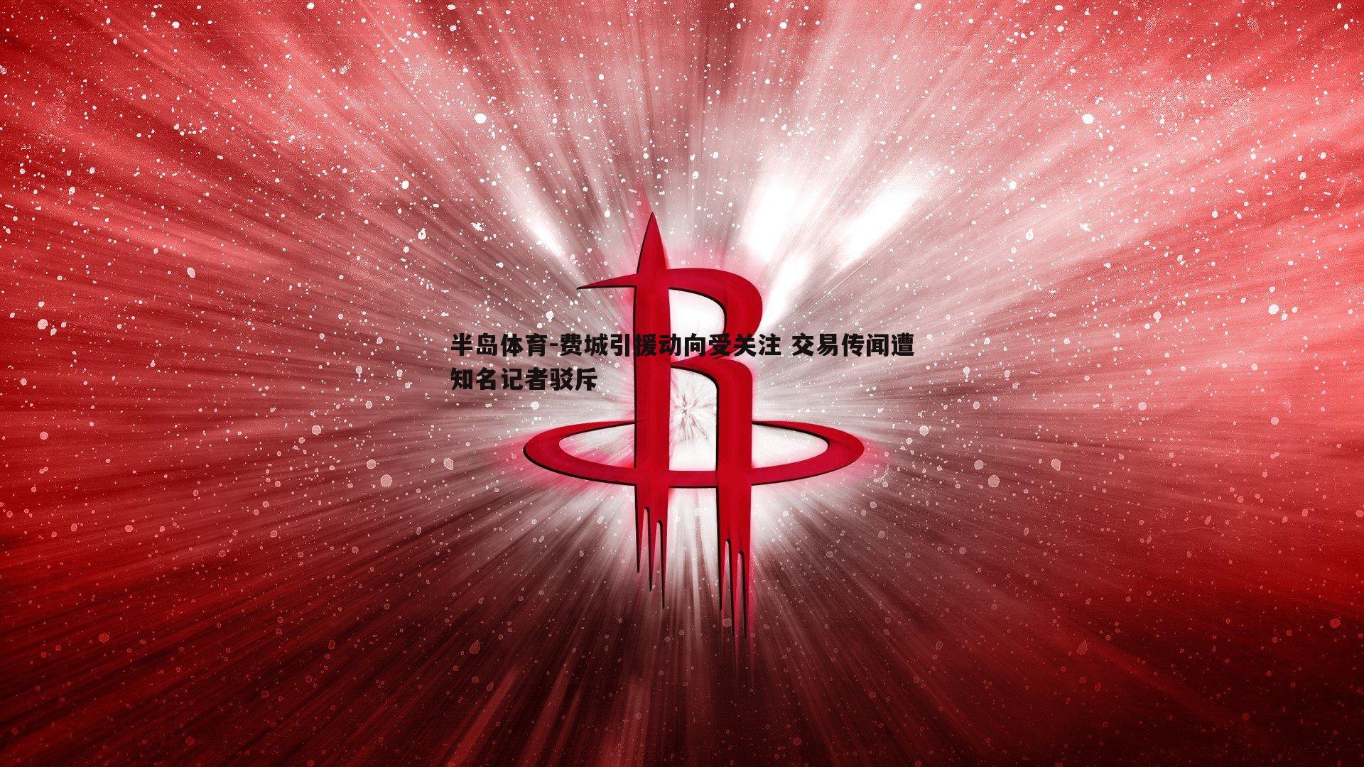 费城引援动向受关注 交易传闻遭知名记者驳斥