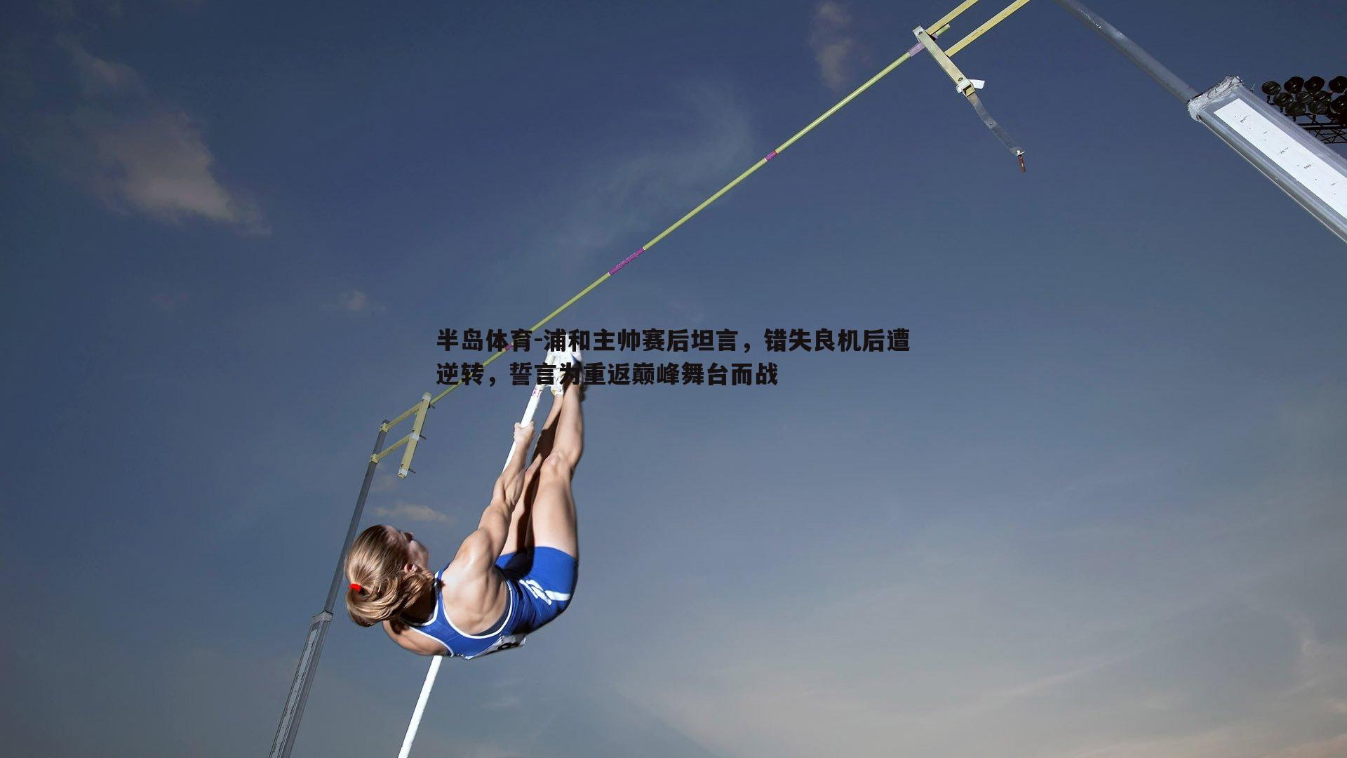 浦和主帅赛后坦言，错失良机后遭逆转，誓言为重返巅峰舞台而战